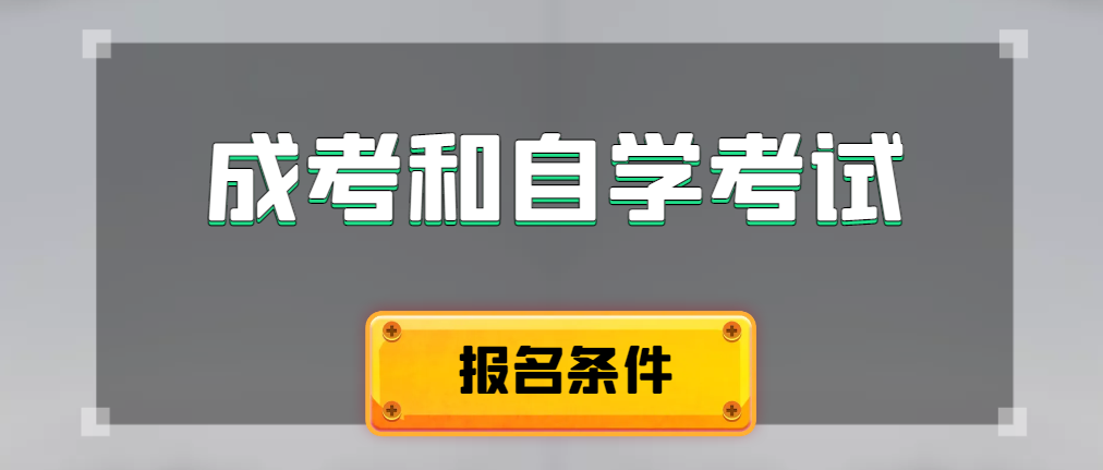 2024年成人高考和自学考试报名条件有什么不一样。青岛成考网